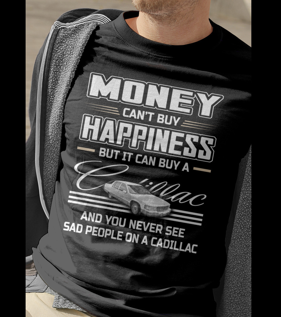 Money Can't Buy Happiness But It Can Buy A Cadillac And You Never See Sad People On A Cadillac Fleetwood T-Shirt