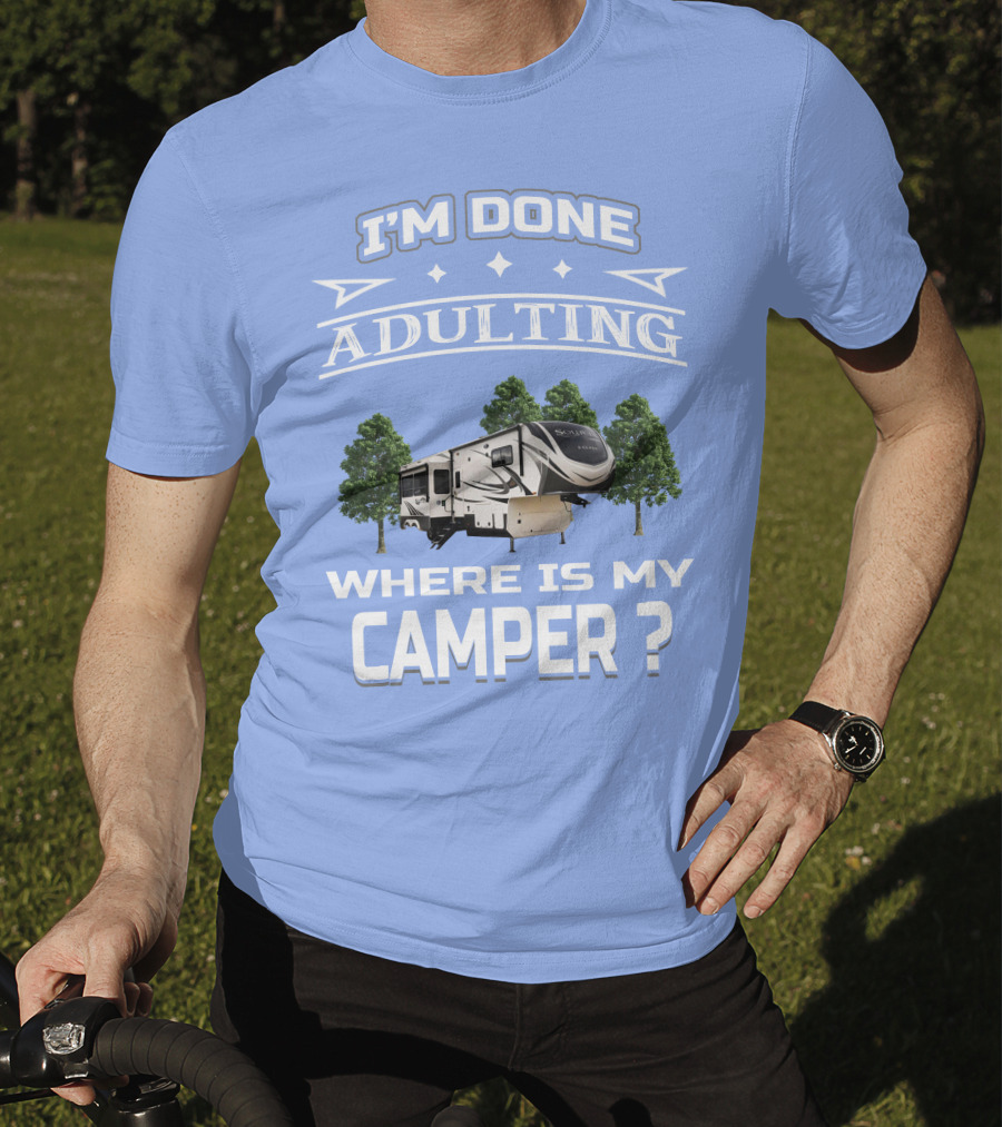 I'm Done Adulting Where Is My Camper GD Solitude 3950BH T-Shirt