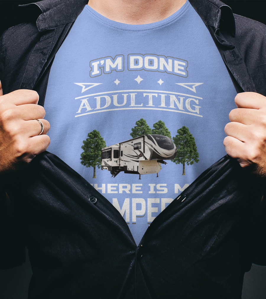 I'm Done Adulting Where Is My Camper GD Solitude 3950BH T-Shirt