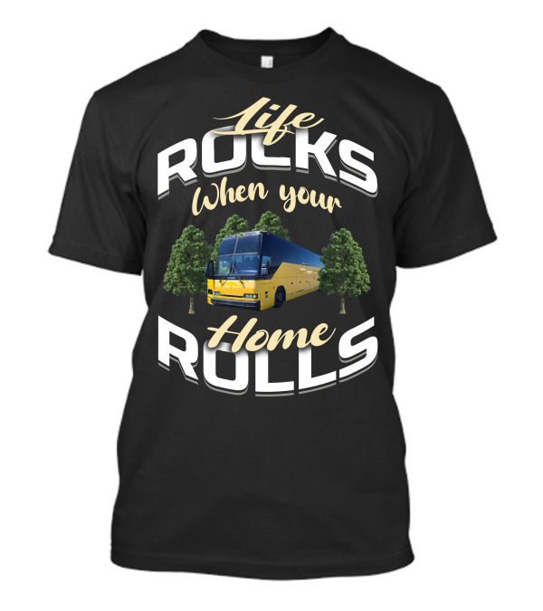 Life Rocks When Your Home Rolls Prevost Bus To RV Conversions T-Shirt