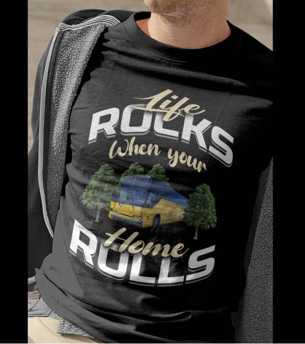 Life Rocks When Your Home Rolls Prevost Bus To RV Conversions T-Shirt