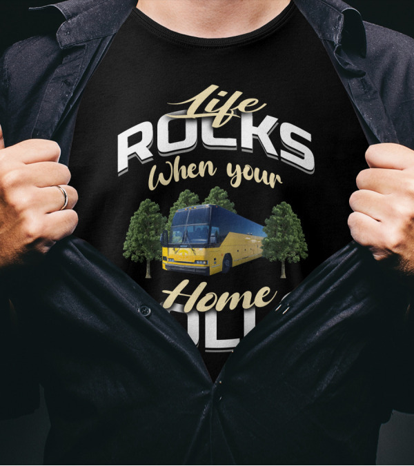 Life Rocks When Your Home Rolls Prevost Bus To RV Conversions T-Shirt