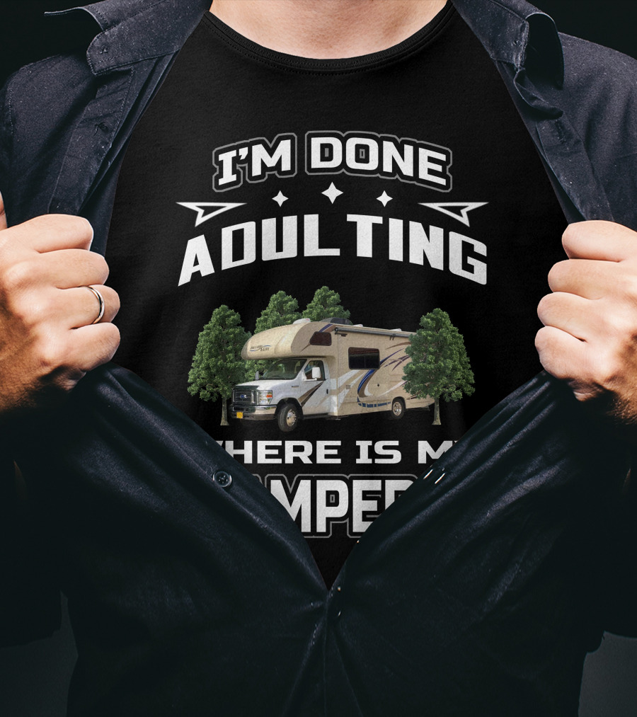 I'm Done Adulting Where Is My Camper T-Shirt