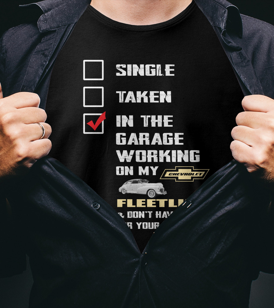 SINGLE TAKEN IN THE GARAGE WORKING ON MY CHEVROLET FLEETLINE And DON'T HAVE TIME FOR YOUR SHIT T-Shirt