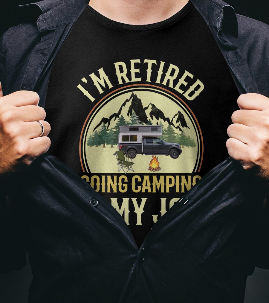 I'm Retired Going Camping Is My Job Outfitter Truck Campers T-Shirt