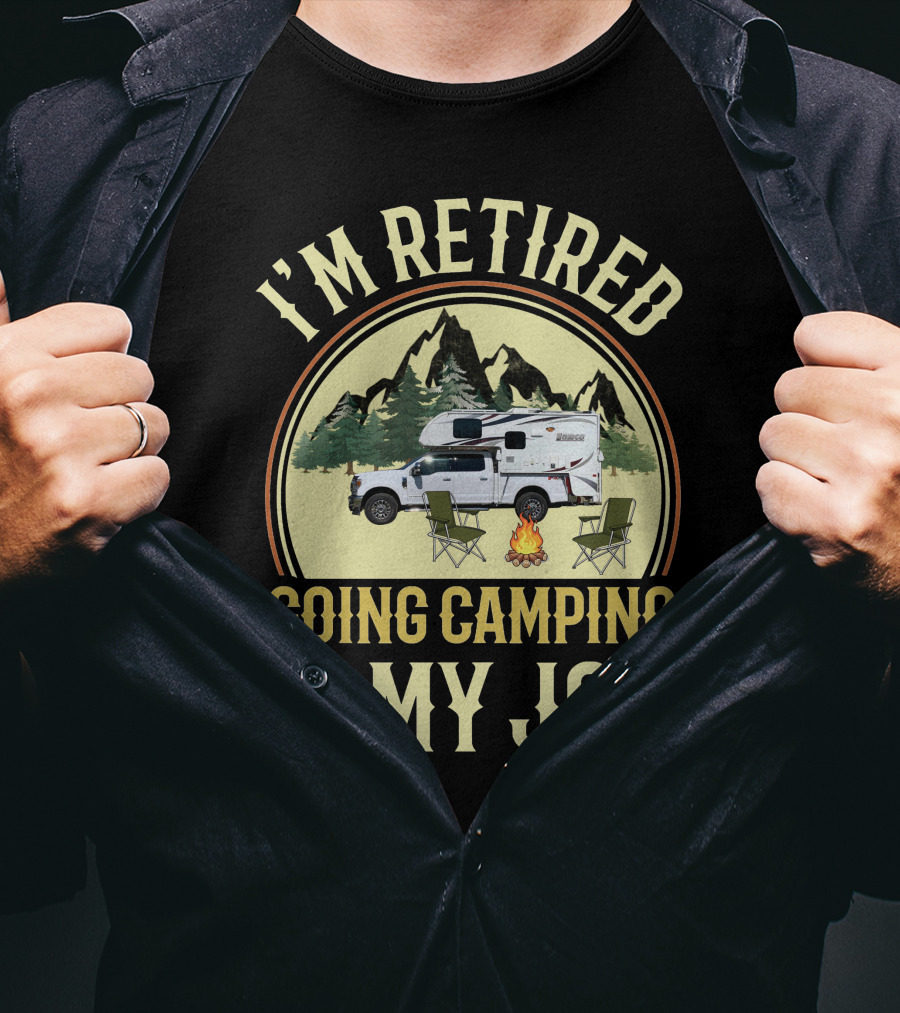 I'm Retired Going Camping Is My Job Lance Truck Camper T-Shirt