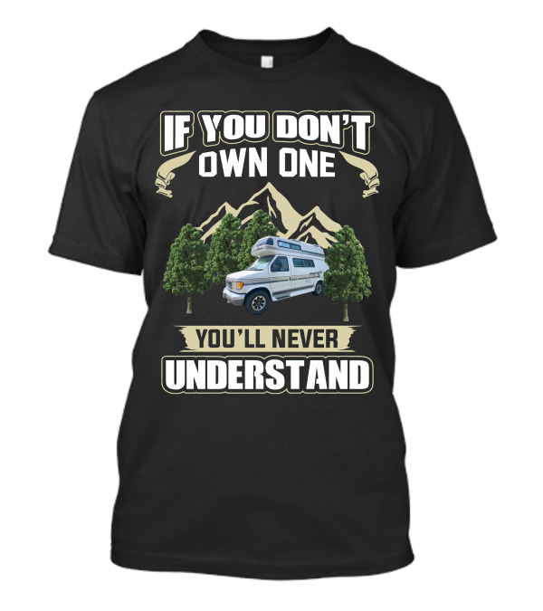 If You Don't Own One Class B Camper Vans You'll Never Understand T-Shirt