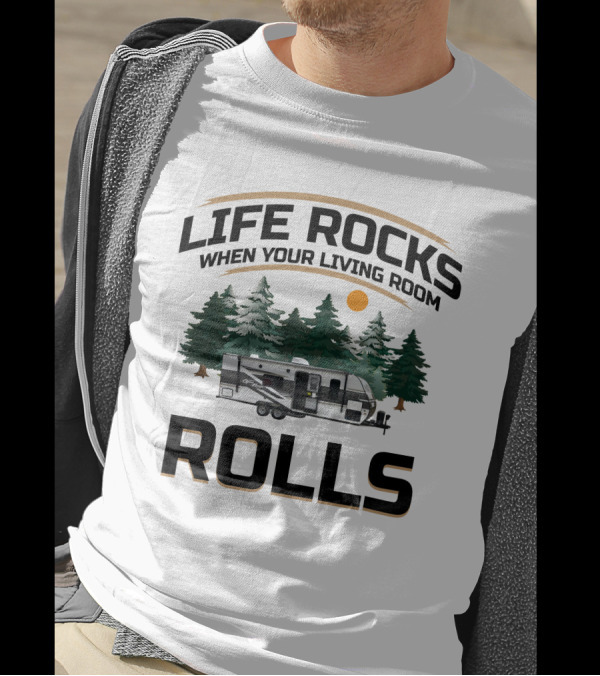 LIFE ROCKS WHEN YOUR LIVING ROOM ROLLS CAMPER RV ADVENTURE T-Shirt