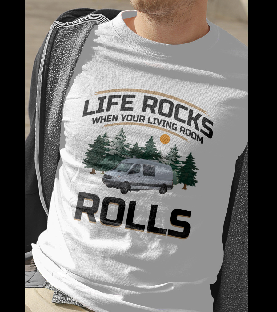 Life Rocks When Your Living Room Rolls Sprinter Van Life T-Shirt