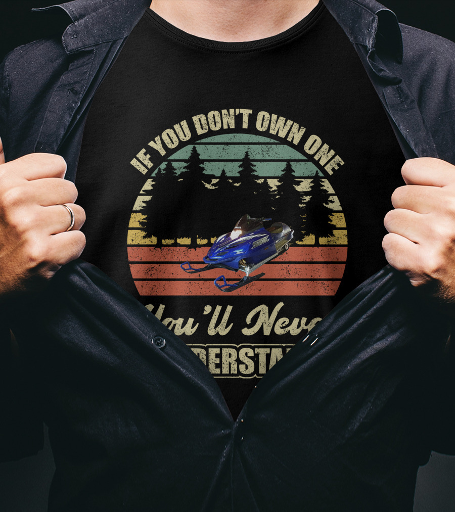 If You Don't Own One You'll Never Understand Yamaha SRX Snowmobile T-Shirt