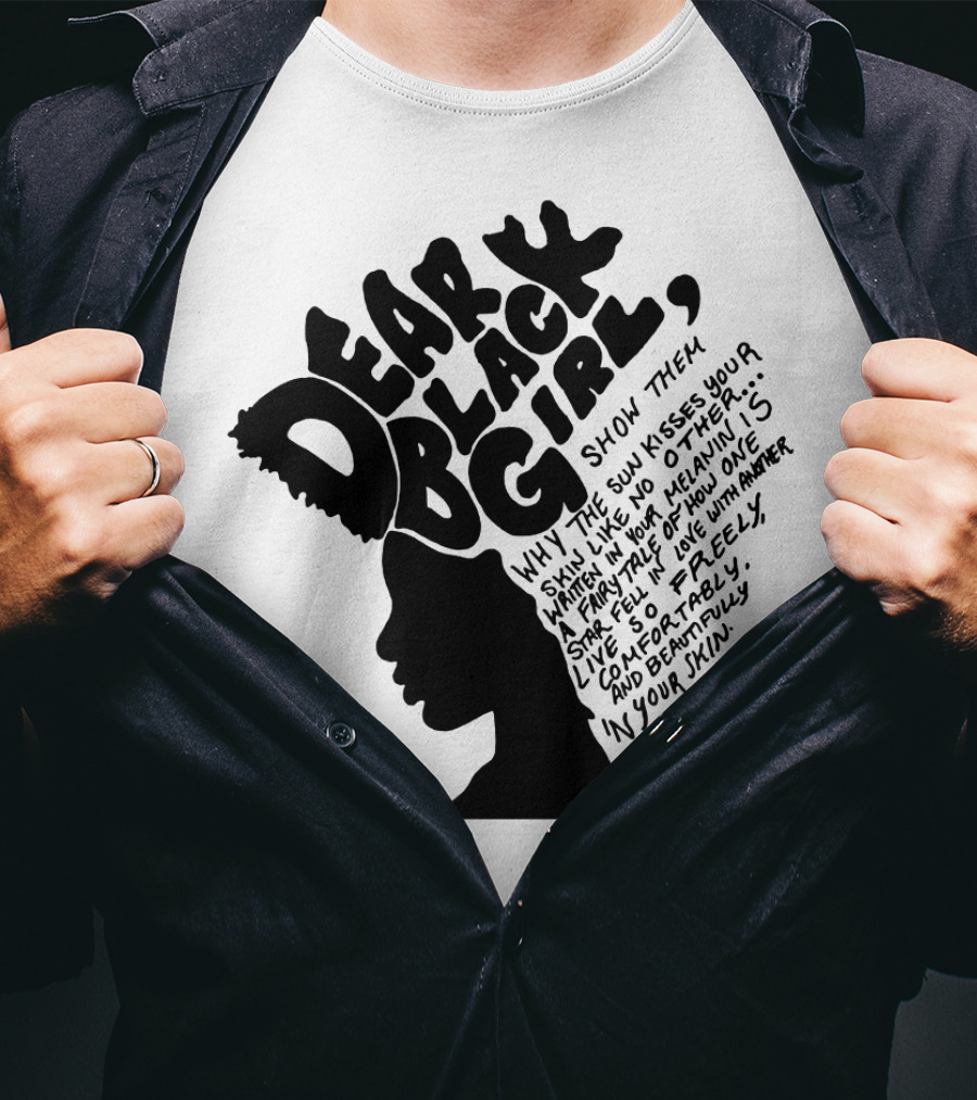 Dear Black Girl Show Them Why The Sun Kisses Your Skin When You Wake Melanin Love Freely And Beautifully T-Shirt