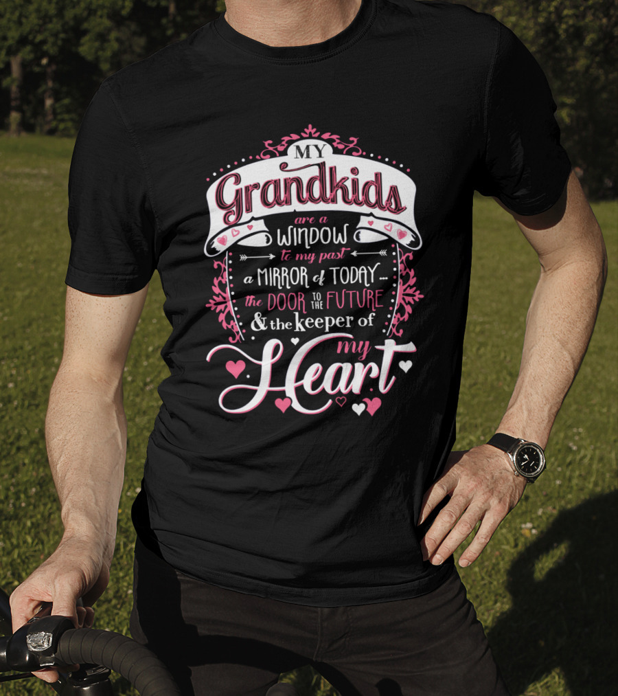 My Grandkids Are A Window To My Past A Mirror Of Today The Door To The Future And The Keeper Of My Heart T-Shirt