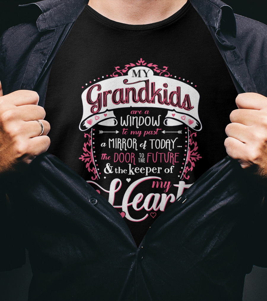 My Grandkids Are A Window To My Past A Mirror Of Today The Door To The Future And The Keeper Of My Heart T-Shirt