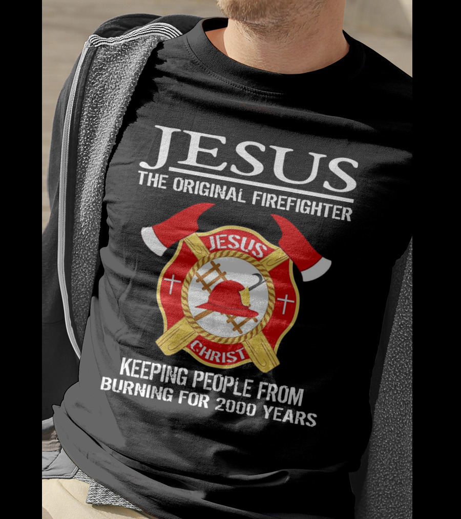 Jesus The Original Firefighter Emblem Keeping People From Burning For 2000 Years T-Shirt
