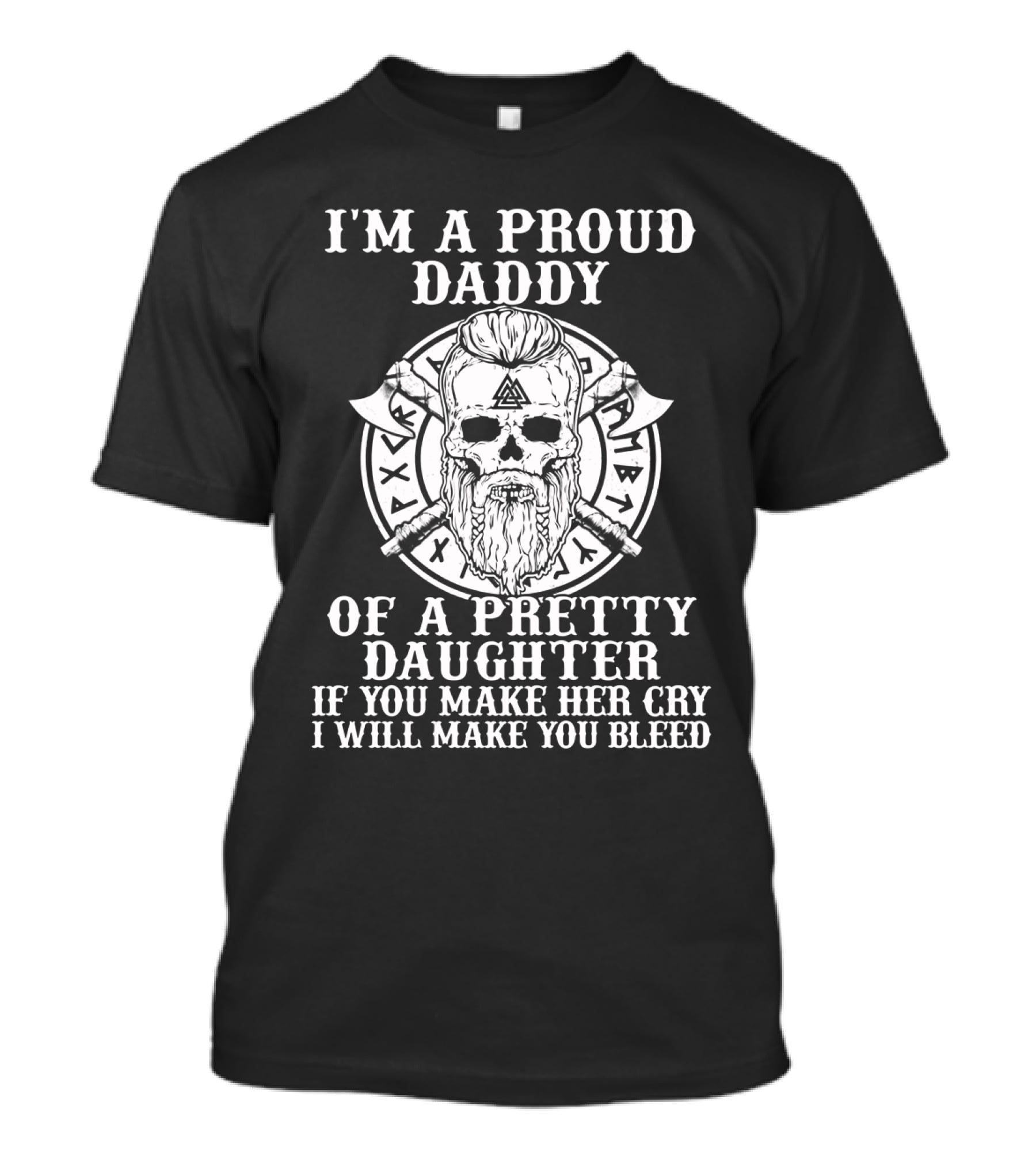 I'm A Proud Daddy Of A Pretty Daughter If You Make Her Cry I Will Make You Bleed Viking Skull With Axes T-Shirt