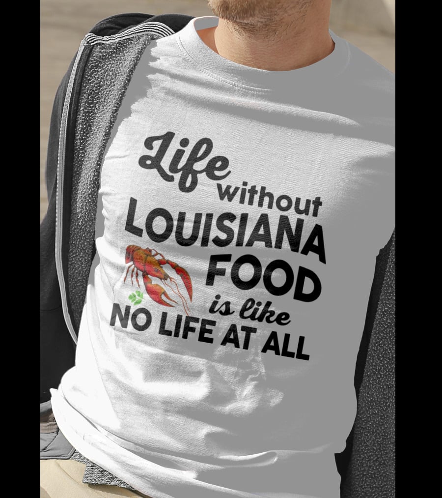 Life Without Louisiana Food Is Like No Life At All Crawfish T-Shirt