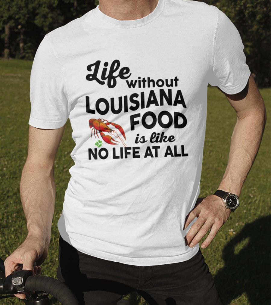 Life Without Louisiana Food Is Like No Life At All Crawfish T-Shirt