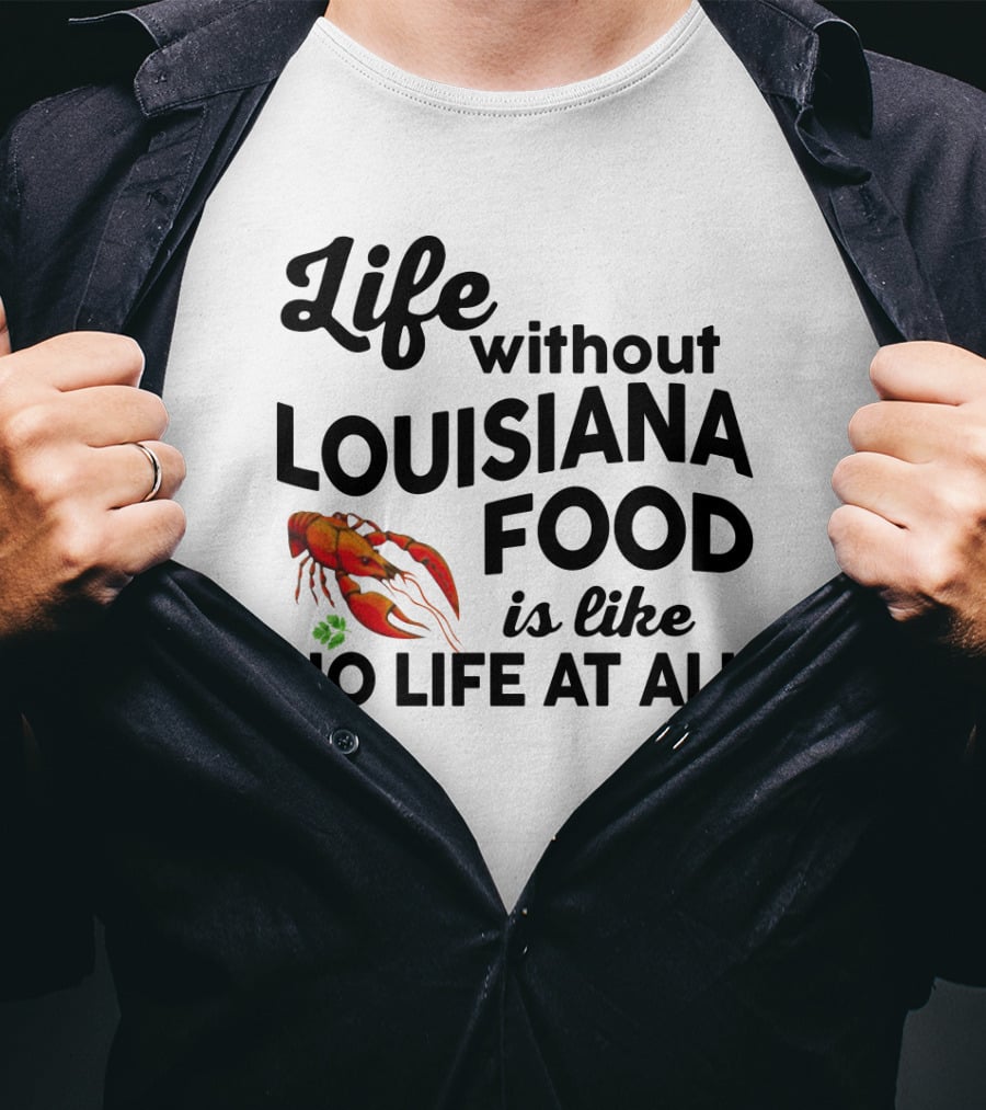 Life Without Louisiana Food Is Like No Life At All Crawfish T-Shirt