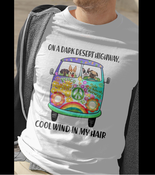 Peaceful Dogs In A Flower-Powered Van: On A Dark Desert Highway, Cool Wind In My Hair T-Shirt