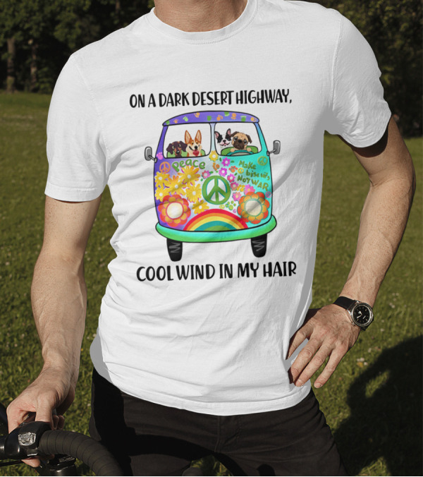 Peaceful Dogs In A Flower-Powered Van: On A Dark Desert Highway, Cool Wind In My Hair T-Shirt