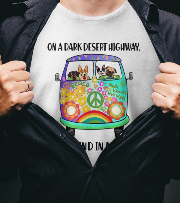 Peaceful Dogs In A Flower-Powered Van: On A Dark Desert Highway, Cool Wind In My Hair T-Shirt