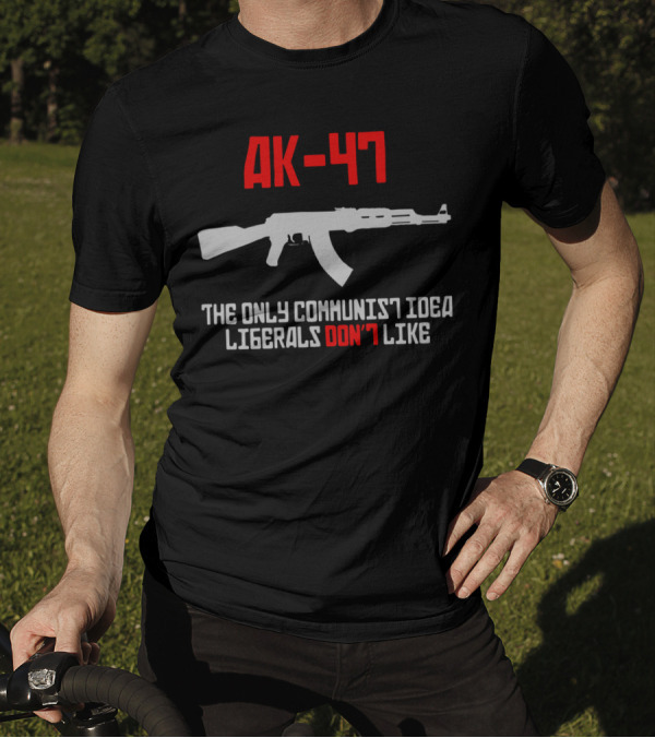 AK 47 The Only Communist Idea Liberals Don't Like Gun T-Shirt