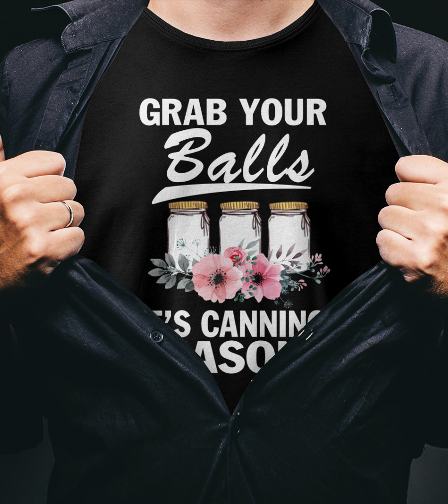 Grab Your Balls Decorative Floral Jars It's Canning Season T-Shirt