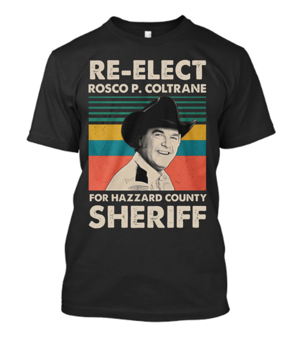 Rosco P. Coltrane Re-Election Campaign For Hazzard County Sheriff T-Shirt
