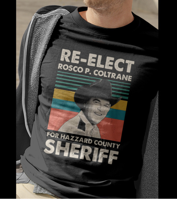 Rosco P. Coltrane Re-Election Campaign For Hazzard County Sheriff T-Shirt