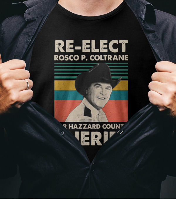 Rosco P. Coltrane Re-Election Campaign For Hazzard County Sheriff T-Shirt