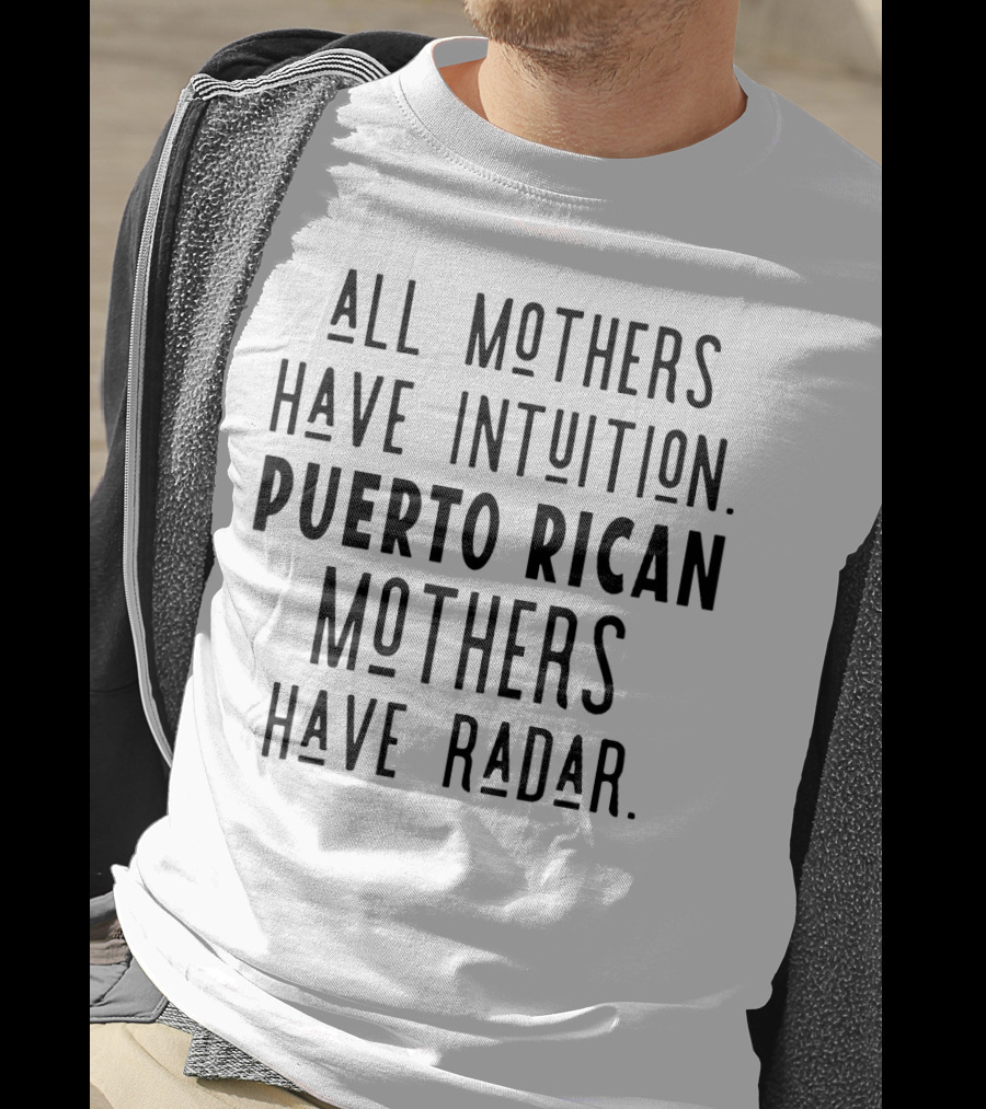 All Mothers Have Intuition Puerto Rican Mothers Have Radar T-Shirt