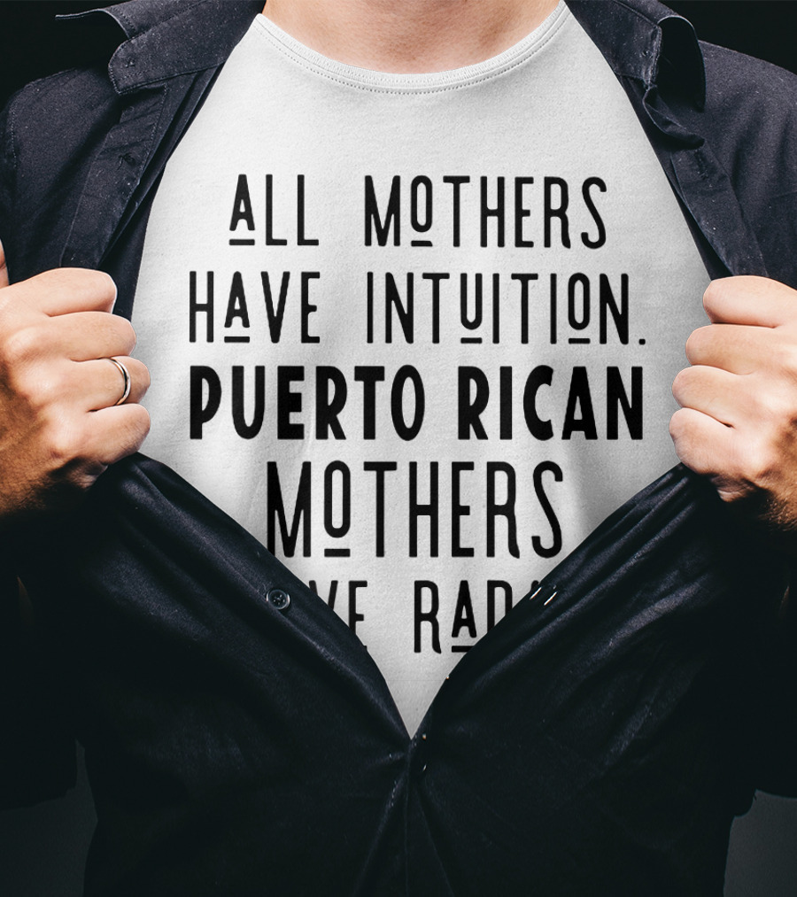 All Mothers Have Intuition Puerto Rican Mothers Have Radar T-Shirt