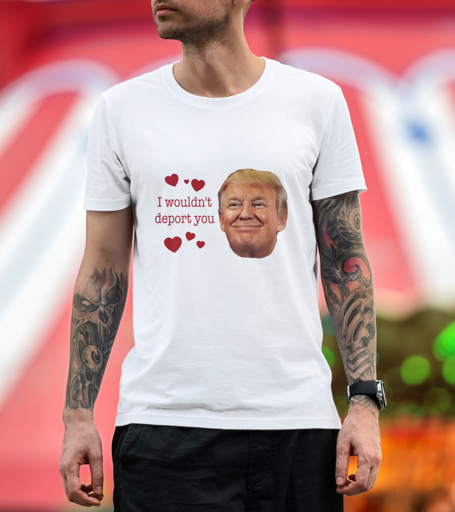 I Wouldn't Deport You Trump Smile with Hearts T-Shirt