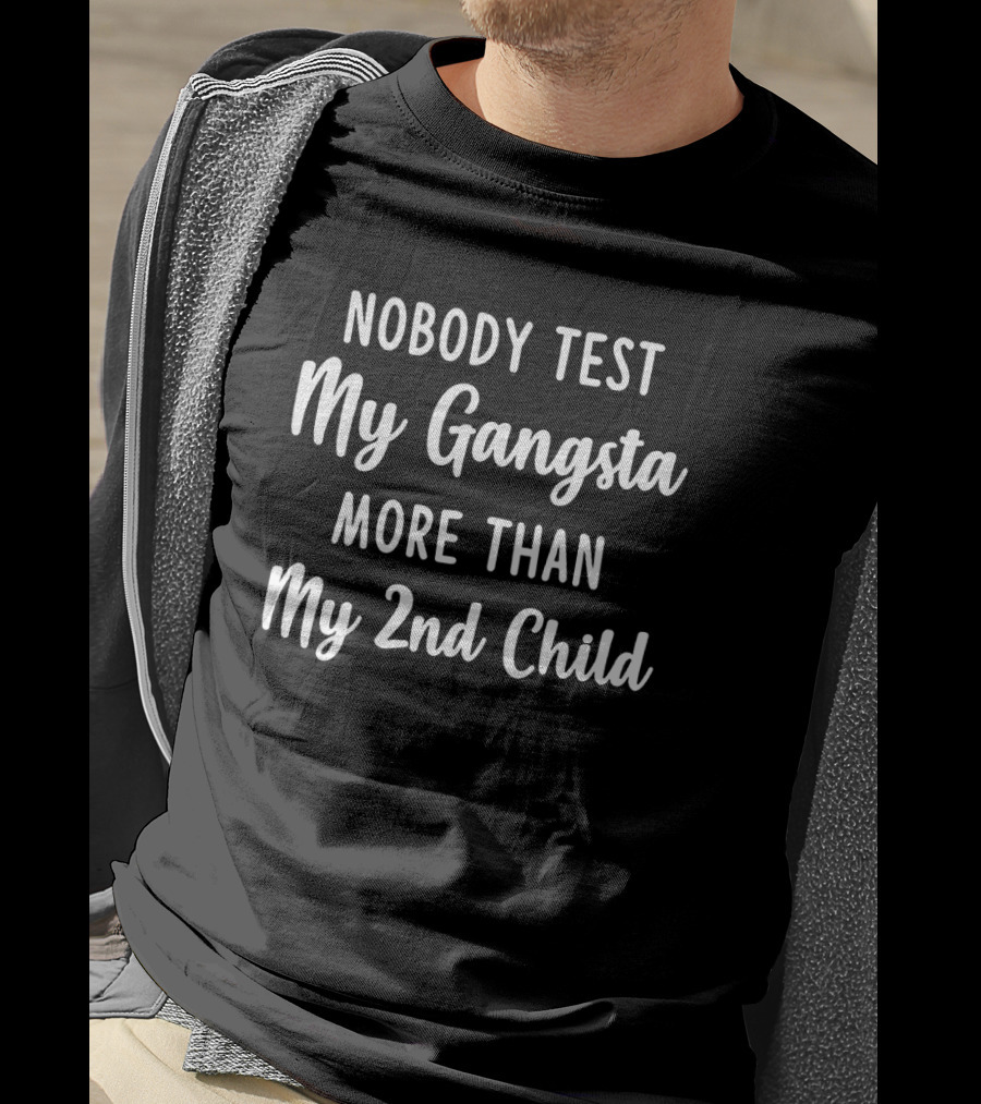 Nobody Test My Gangsta More Than My 2nd Child T-Shirt
