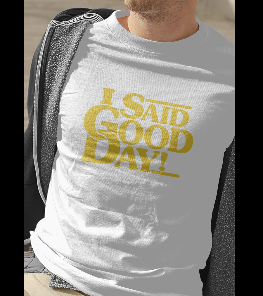 I Said Good Day Classic T-Shirt