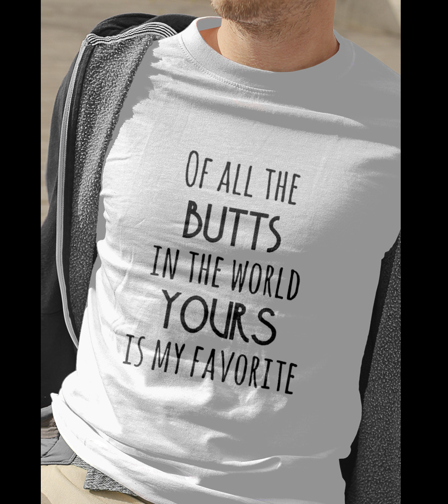 Of All The Butts In The World Yours Is My Favorite Playful Romantic T-Shirt