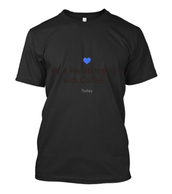 In A Relationship With Coffee Today T-Shirt