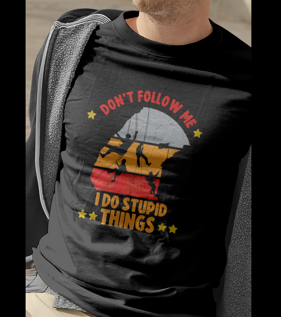 Don't Follow Me I Do Stupid Things Climbing Adventure T-Shirt