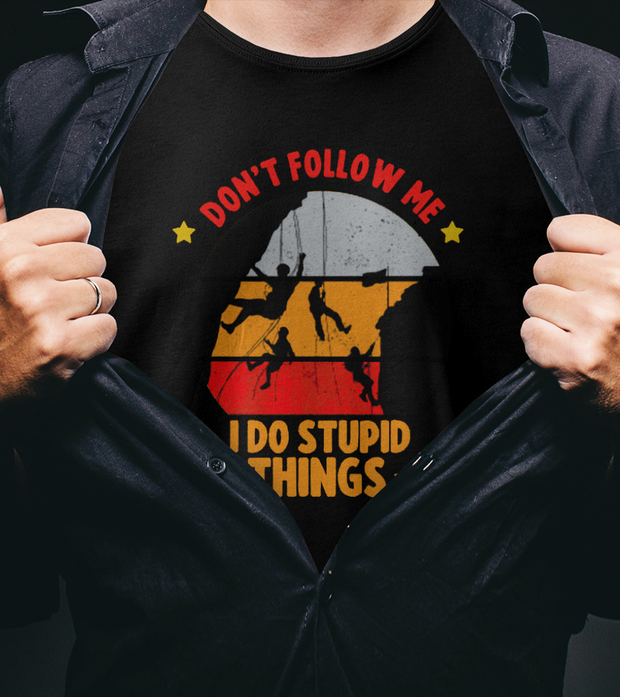 Don't Follow Me I Do Stupid Things Climbing Adventure T-Shirt