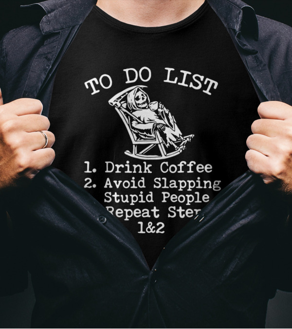 To Do List Drink Coffee Avoid Slapping Stupid People Repeat Steps 1&2 T-Shirt