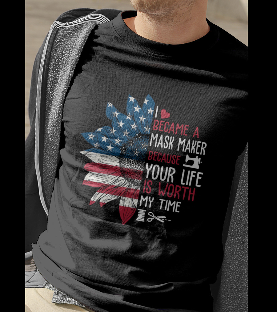 I Became A Mask Maker Sewing Sunflower Because Your Life Is Worth My Time T-Shirt