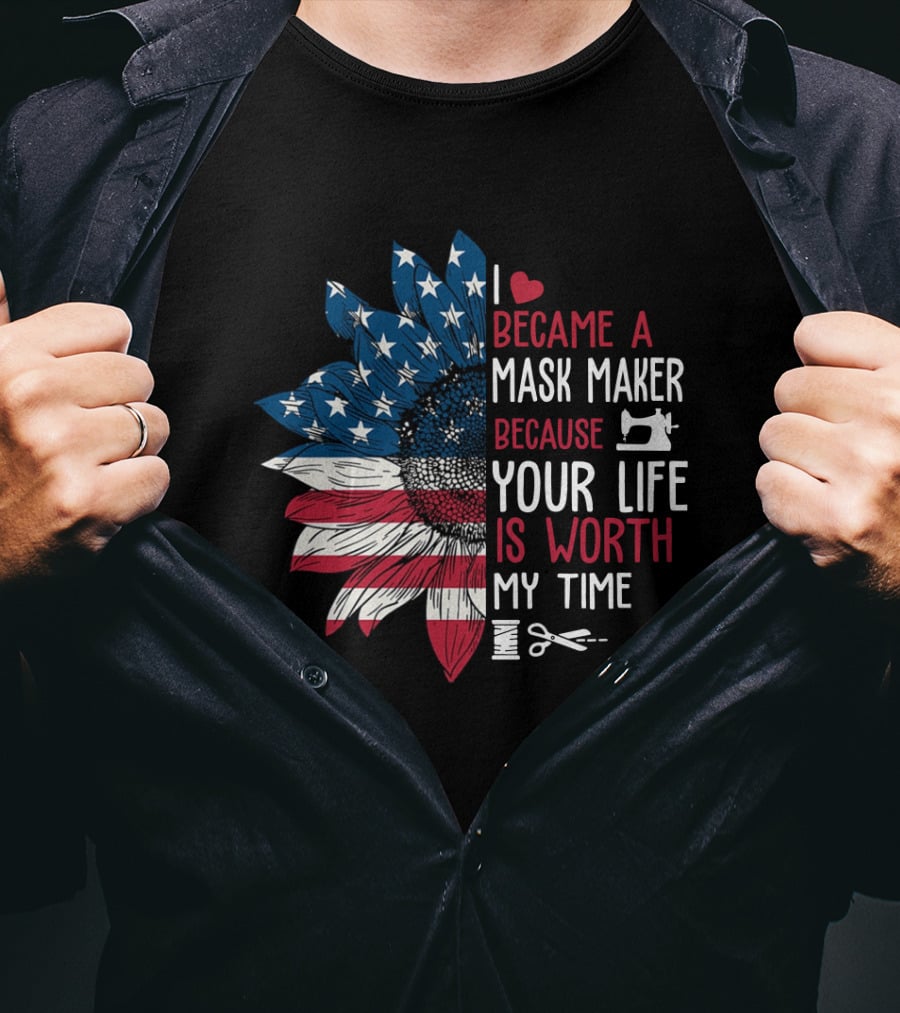 I Became A Mask Maker Sewing Sunflower Because Your Life Is Worth My Time T-Shirt