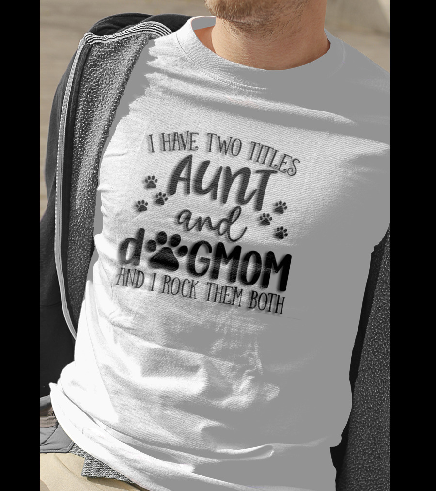 I Have Two Titles Aunt And Dog Mom With Paw Prints And I Rock Them Both T-Shirt