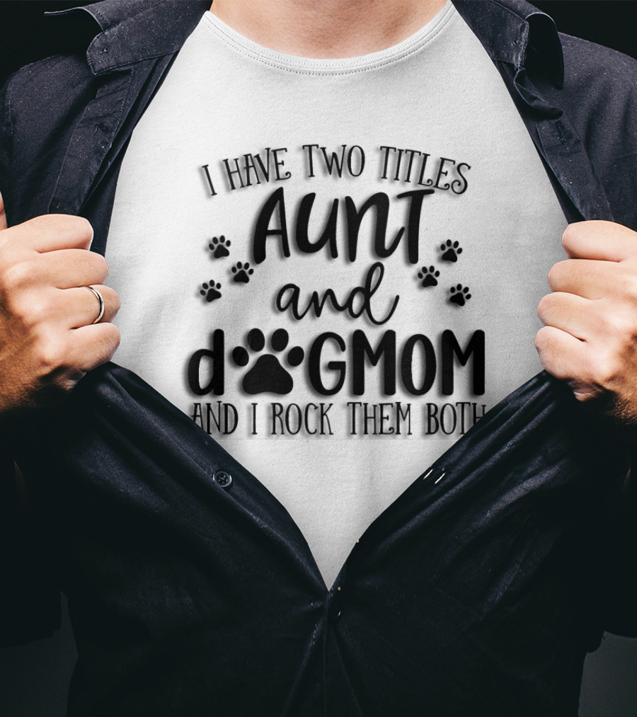 I Have Two Titles Aunt And Dog Mom With Paw Prints And I Rock Them Both T-Shirt