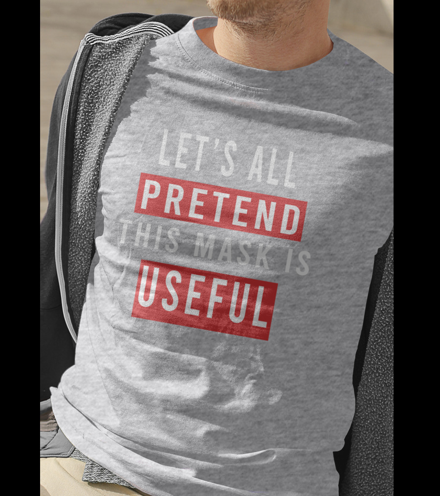 Let's All Pretend This Mask Is Useful T-Shirt