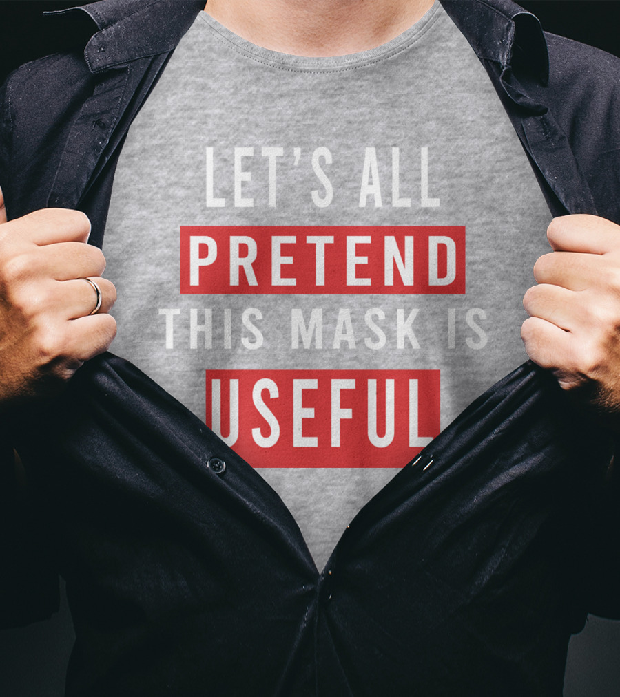 Let's All Pretend This Mask Is Useful T-Shirt