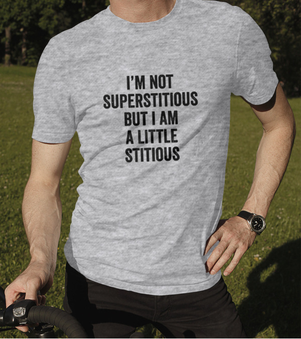 I'm Not Superstitious But I Am A Little Stitious T-Shirt