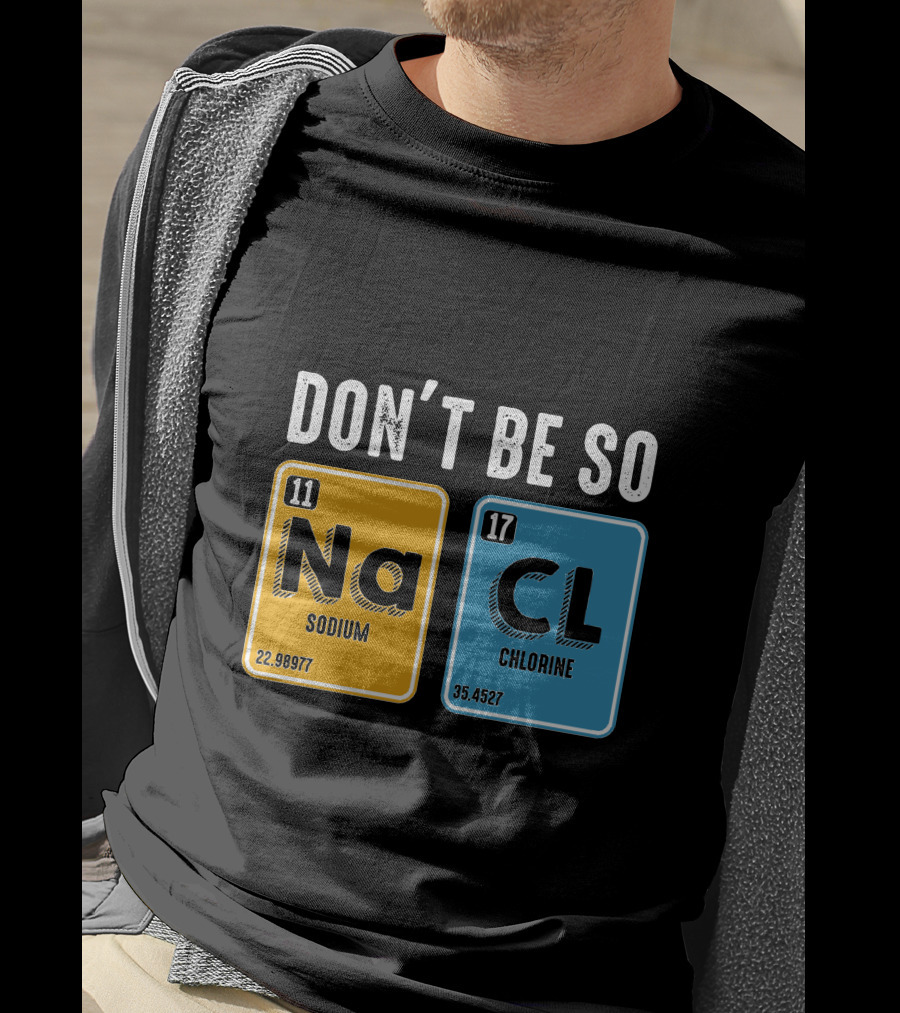 Don't Be So NaCl Sodium Chlorine Science T-Shirt