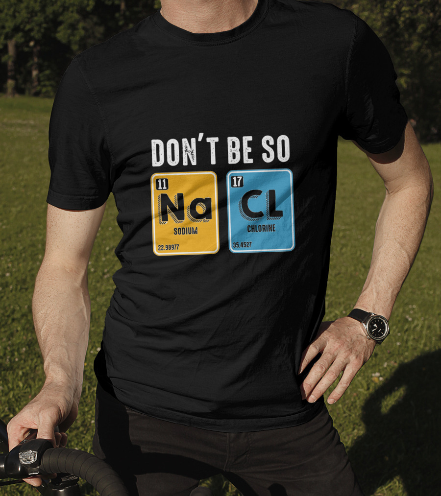 Don't Be So NaCl Sodium Chlorine Science T-Shirt