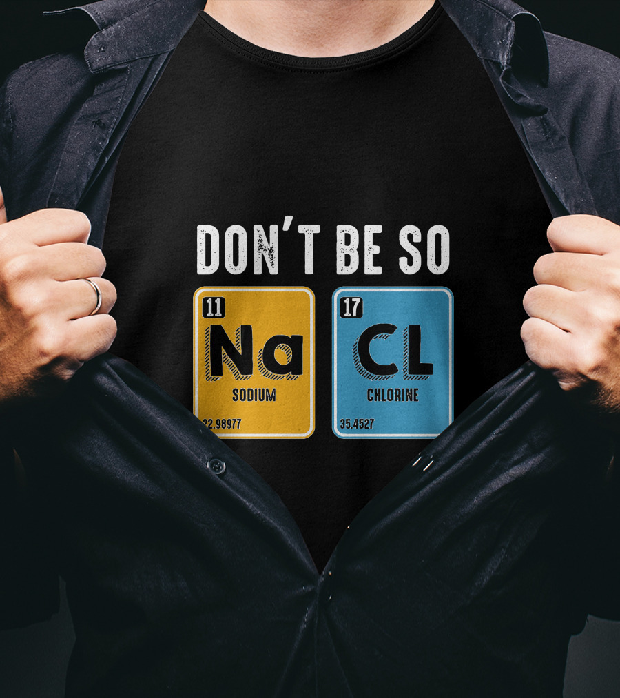Don't Be So NaCl Sodium Chlorine Science T-Shirt